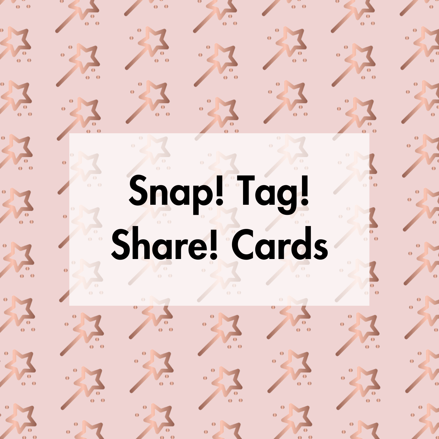 SNAP! TAG! SHARE! CARDS